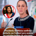 Claudia Sheinbaum confirma primer contacto con Keiko Fujimori para retomar relaciones entre México y Perú